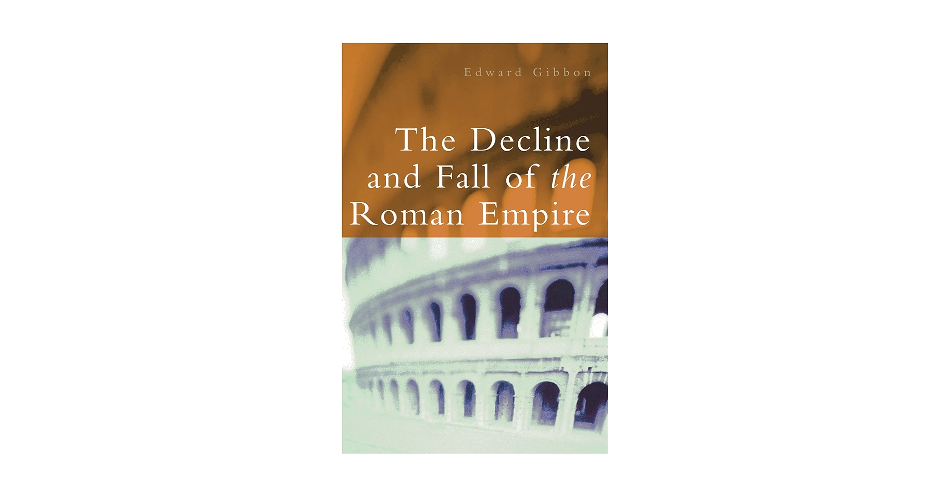 The Decline and Fall of the Roman Empire: Gibbon, Edward